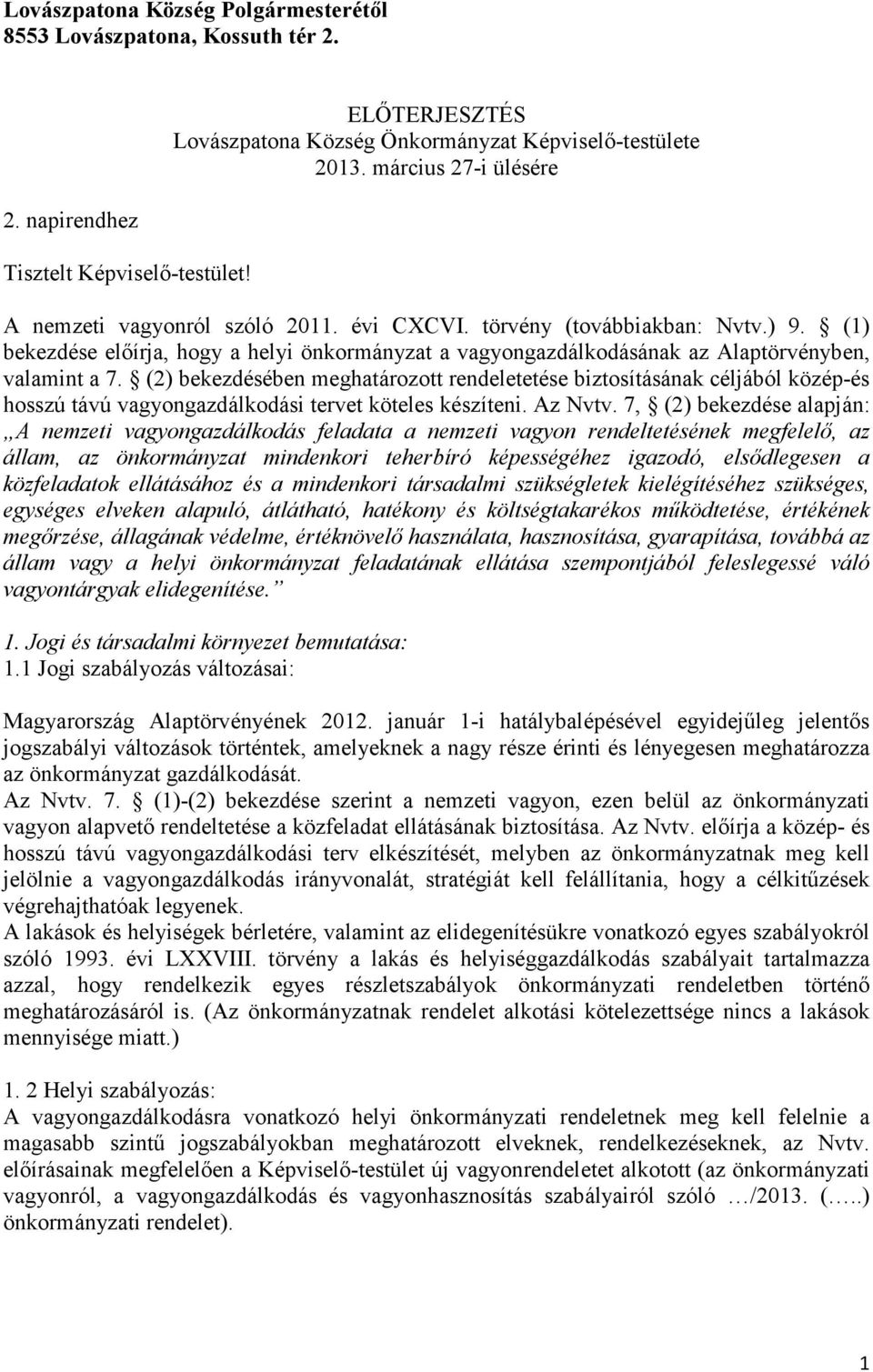 (1) bekezdése előírja, hogy a helyi önkormányzat a vagyongazdálkodásának az Alaptörvényben, valamint a 7.