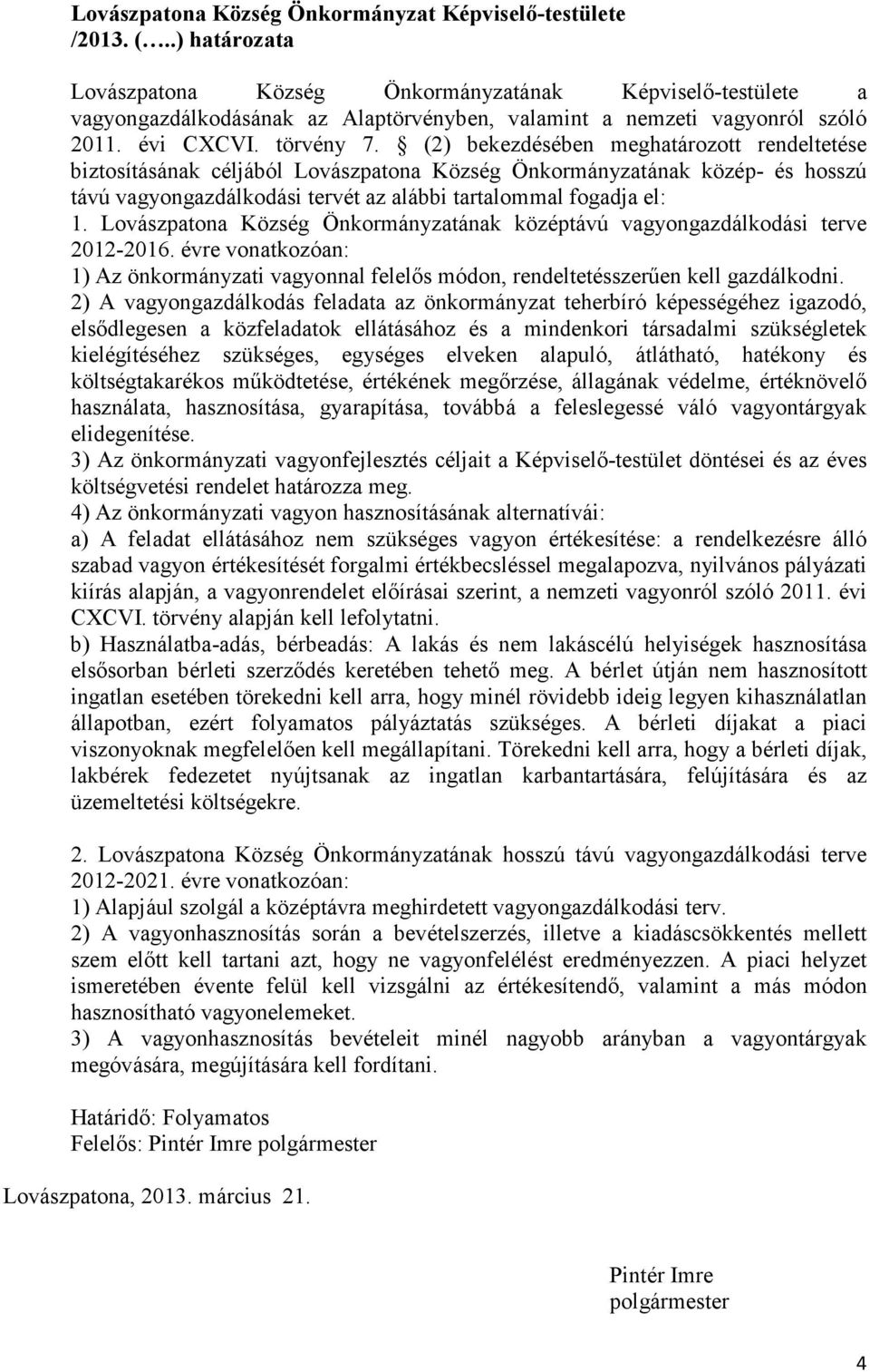 (2) bekezdésében meghatározott rendeltetése biztosításának céljából Lovászpatona Község Önkormányzatának közép- és hosszú távú vagyongazdálkodási tervét az alábbi tartalommal fogadja el: 1.