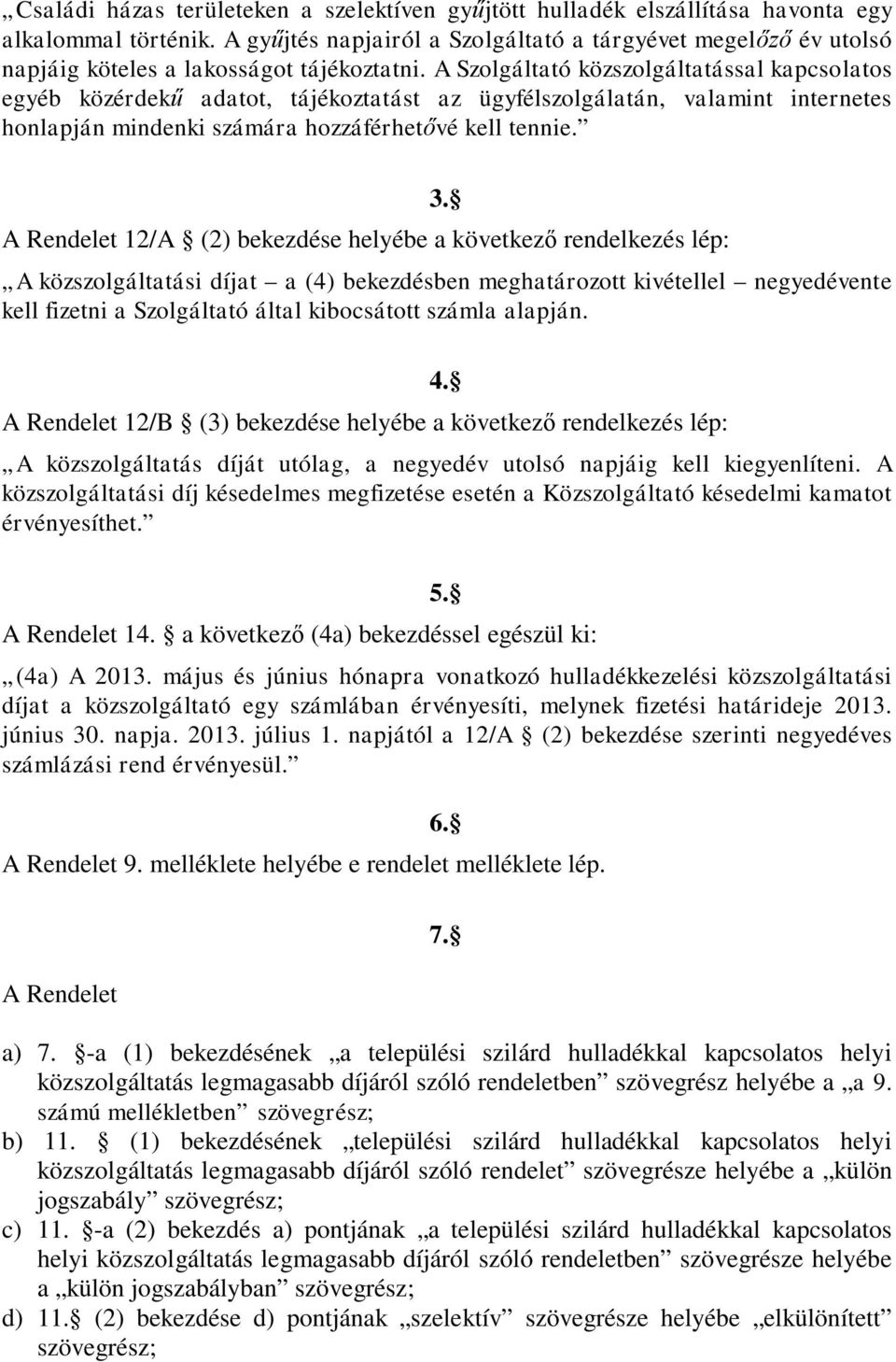 A Szolgáltató közszolgáltatással kapcsolatos egyéb közérdekű adatot, tájékoztatást az ügyfélszolgálatán, valamint internetes honlapján mindenki számára hozzáférhetővé kell tennie.