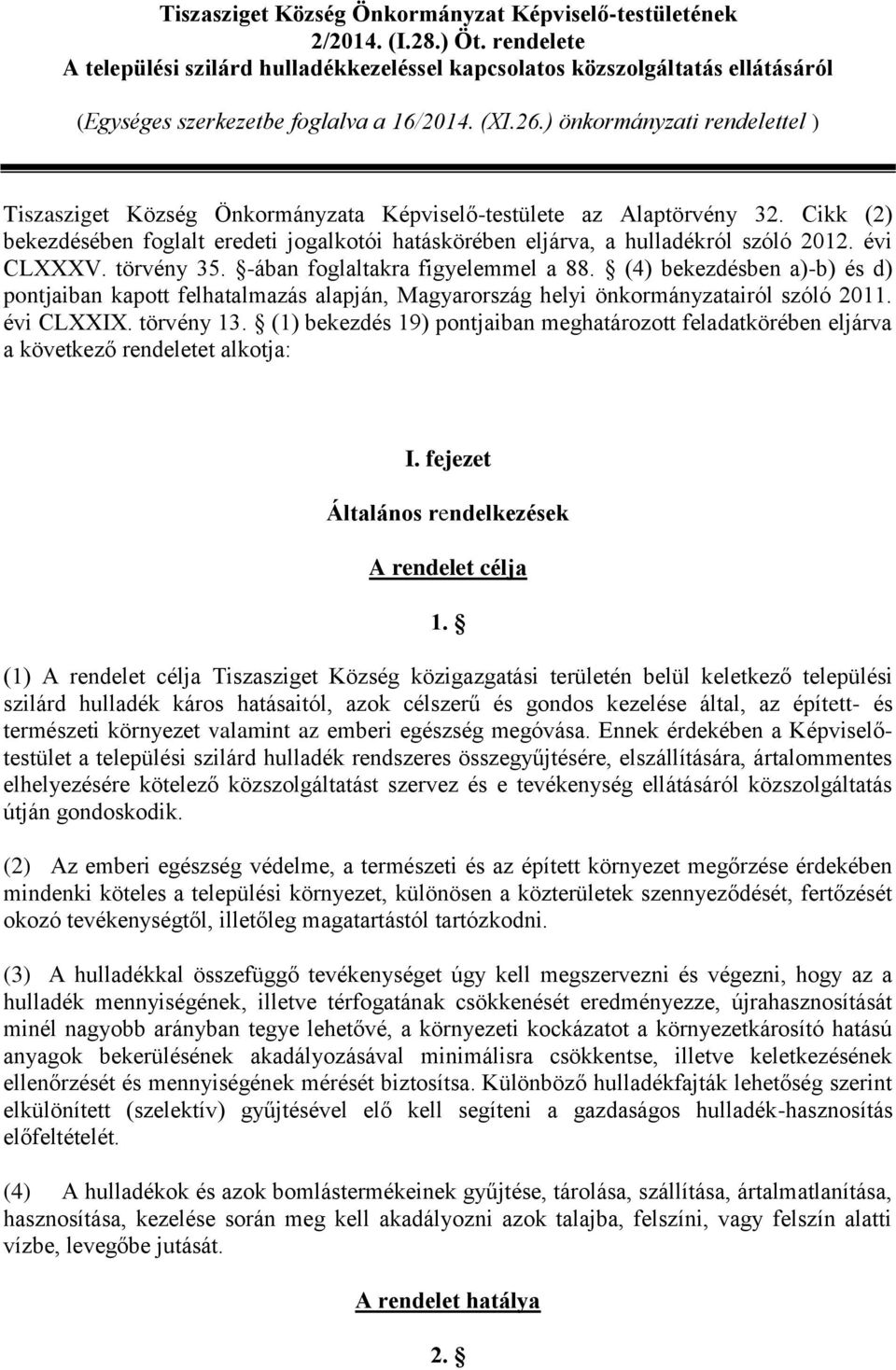 ) önkormányzati rendelettel ) Tiszasziget Község Önkormányzata Képviselő-testülete az Alaptörvény 32. Cikk (2) bekezdésében foglalt eredeti jogalkotói hatáskörében eljárva, a hulladékról szóló 2012.