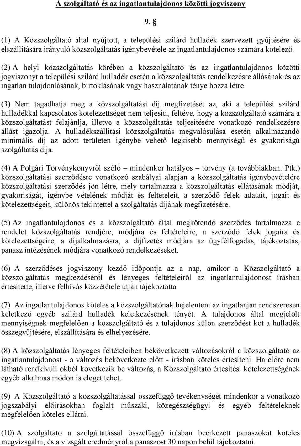 (2) A helyi közszolgáltatás körében a közszolgáltató és az ingatlantulajdonos közötti jogviszonyt a települési szilárd hulladék esetén a közszolgáltatás rendelkezésre állásának és az ingatlan