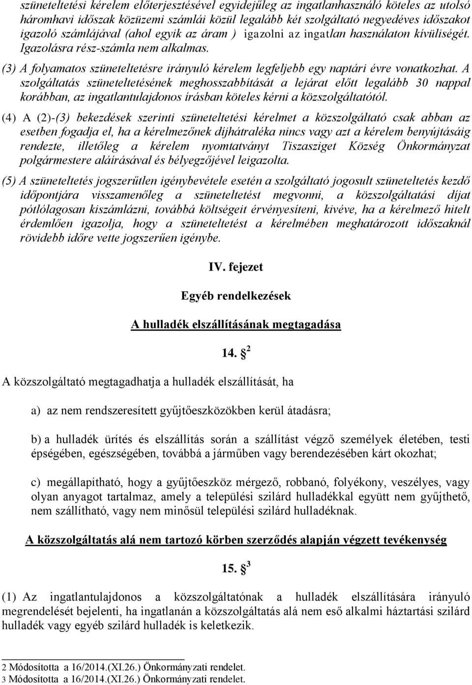 A szolgáltatás szüneteltetésének meghosszabbítását a lejárat előtt legalább 30 nappal korábban, az ingatlantulajdonos írásban köteles kérni a közszolgáltatótól.