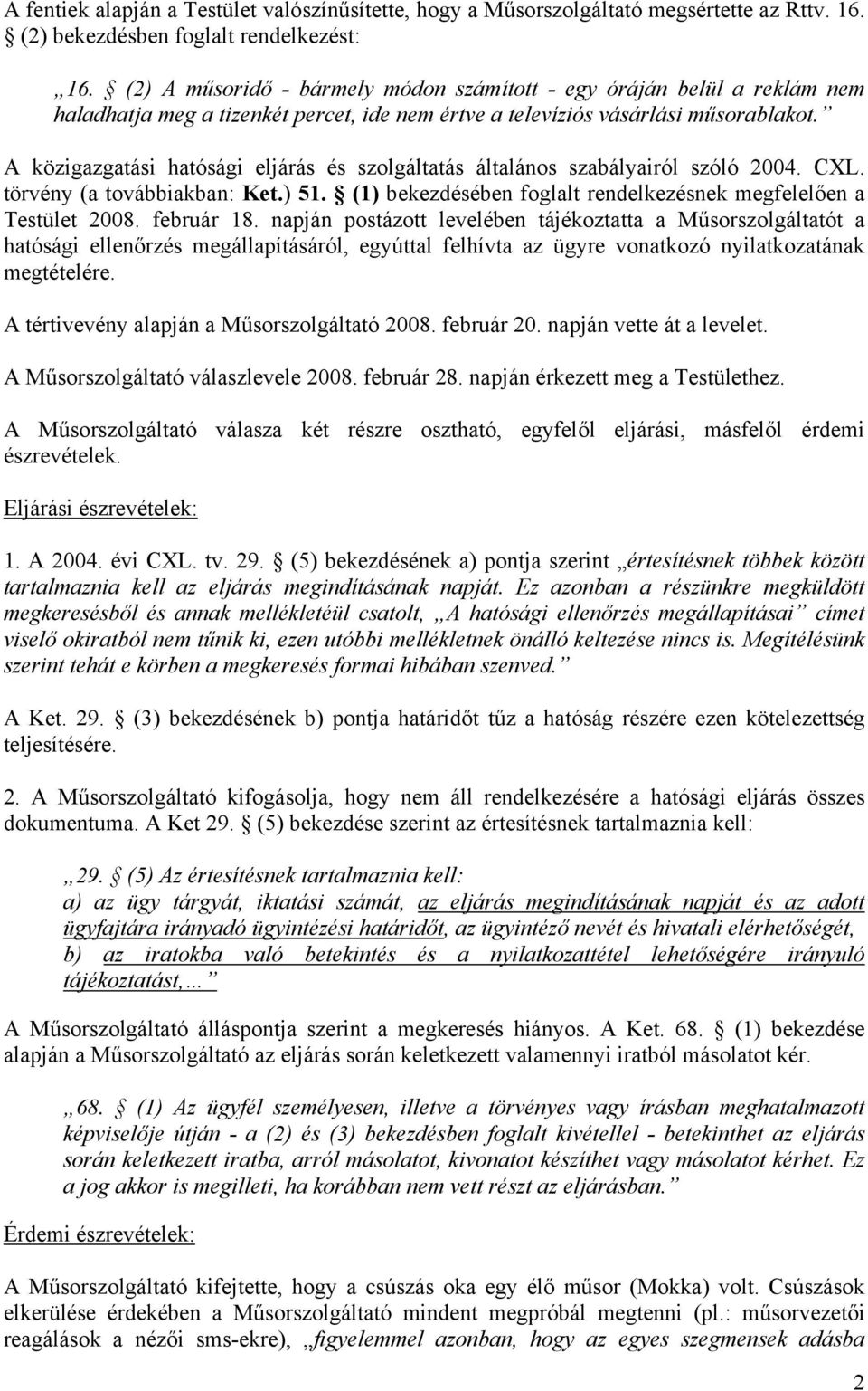 A közigazgatási hatósági eljárás és szolgáltatás általános szabályairól szóló 2004. CXL. törvény (a továbbiakban: Ket.) 51. (1) bekezdésében foglalt rendelkezésnek megfelelően a Testület 2008.