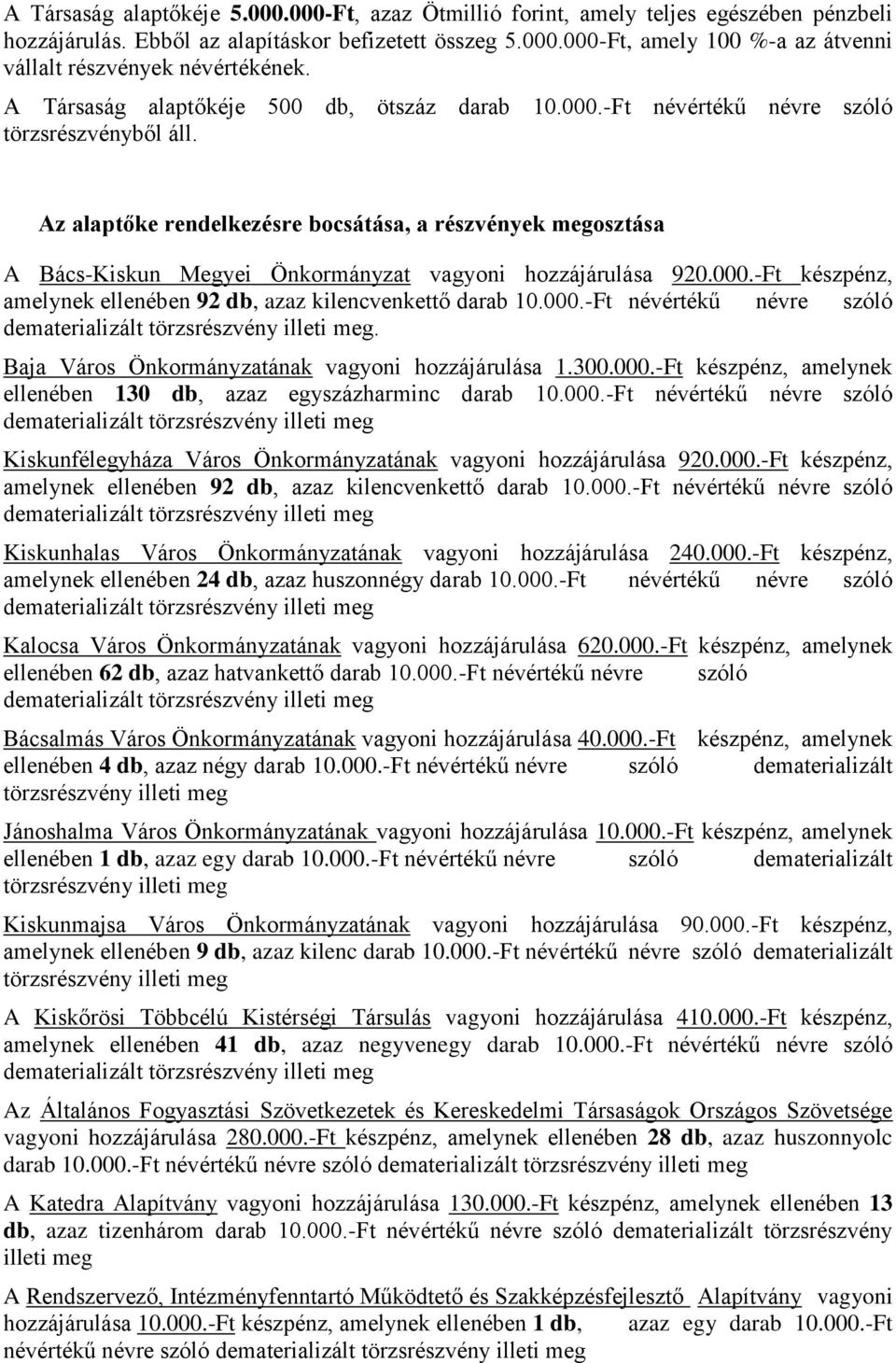 Az alaptőke rendelkezésre bocsátása, a részvények megosztása A Bács-Kiskun Megyei Önkormányzat vagyoni hozzájárulása 920.000.-Ft készpénz, amelynek ellenében 92 db, azaz kilencvenkettő darab 10.000.-Ft névértékű névre szóló.