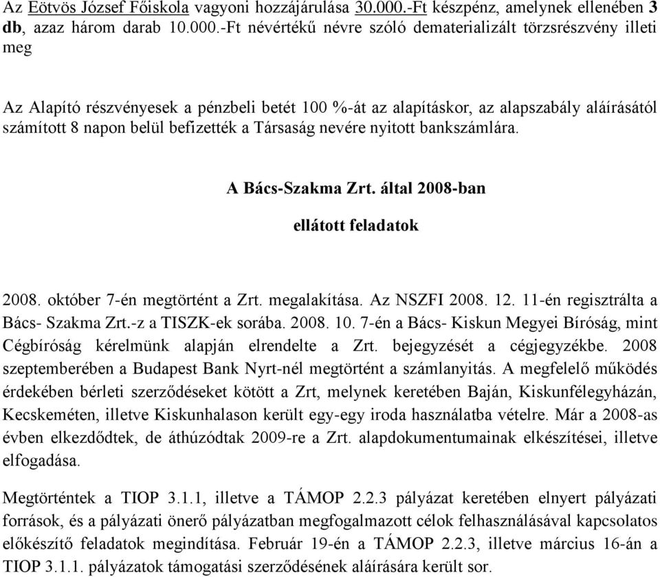 -Ft névértékű névre szóló dematerializált törzsrészvény illeti meg Az Alapító részvényesek a pénzbeli betét 100 %-át az alapításkor, az alapszabály aláírásától számított 8 napon belül befizették a