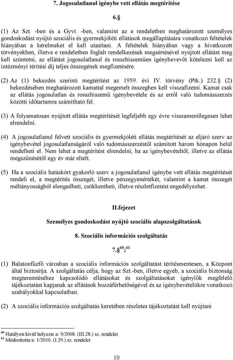 A feltételek hiányában vagy a hivatkozott törvényekben, illetve e rendeletben foglalt rendelkezések megsértésével nyújtott ellátást meg kell szüntetni, az ellátást jogosulatlanul és rosszhiszemően