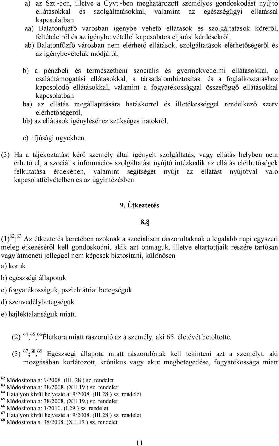 szolgáltatások körérıl, feltételeirıl és az igénybe vétellel kapcsolatos eljárási kérdésekrıl, ab) Balatonfőzfı városban nem elérhetı ellátások, szolgáltatások elérhetıségérıl és az igénybevételük