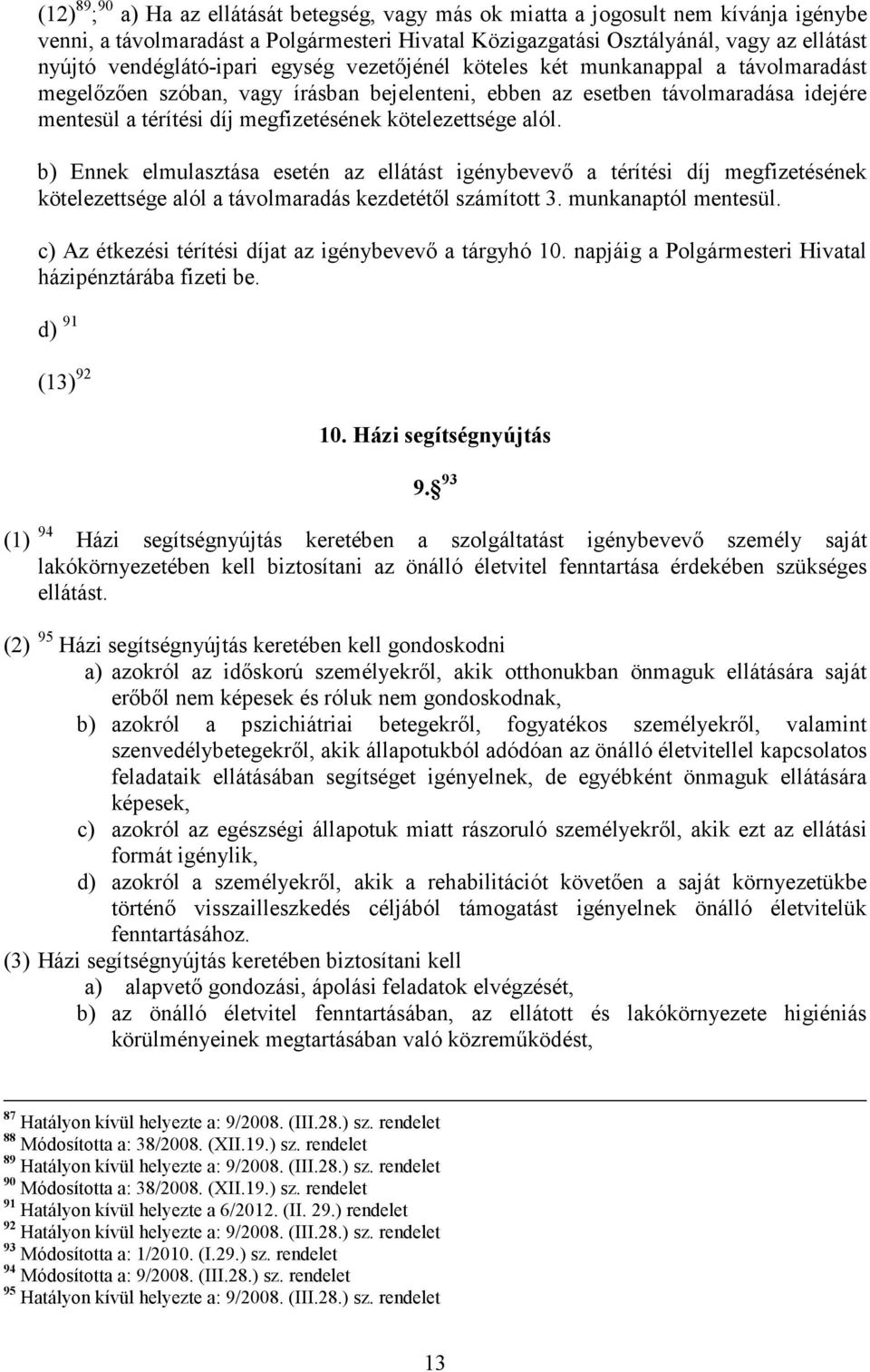 kötelezettsége alól. b) Ennek elmulasztása esetén az ellátást igénybevevı a térítési díj megfizetésének kötelezettsége alól a távolmaradás kezdetétıl számított 3. munkanaptól mentesül.
