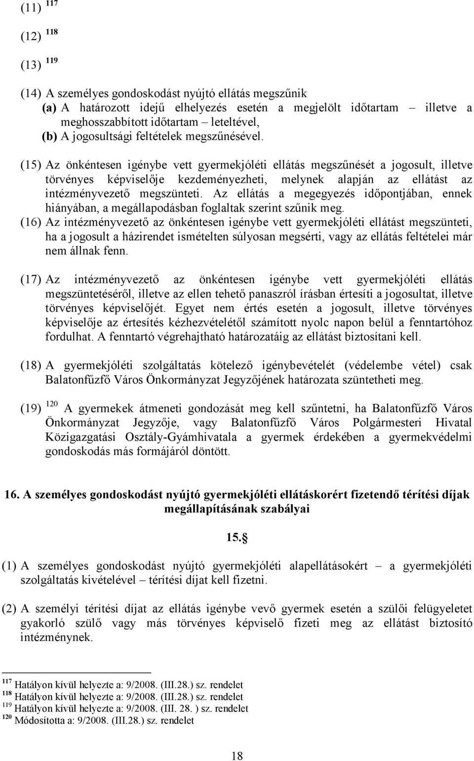 (15) Az önkéntesen igénybe vett gyermekjóléti ellátás megszőnését a jogosult, illetve törvényes képviselıje kezdeményezheti, melynek alapján az ellátást az intézményvezetı megszünteti.