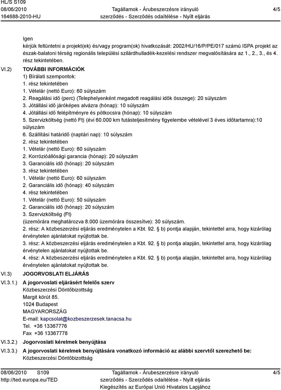 szilárdhulladék-kezelési rendszer megvalósítására az 1., 2., 3., és 4. rész tekintetében. TOVÁBBI INFORMÁCIÓK 1) Bírálati szempontok: 1. rész tekintetében 2.