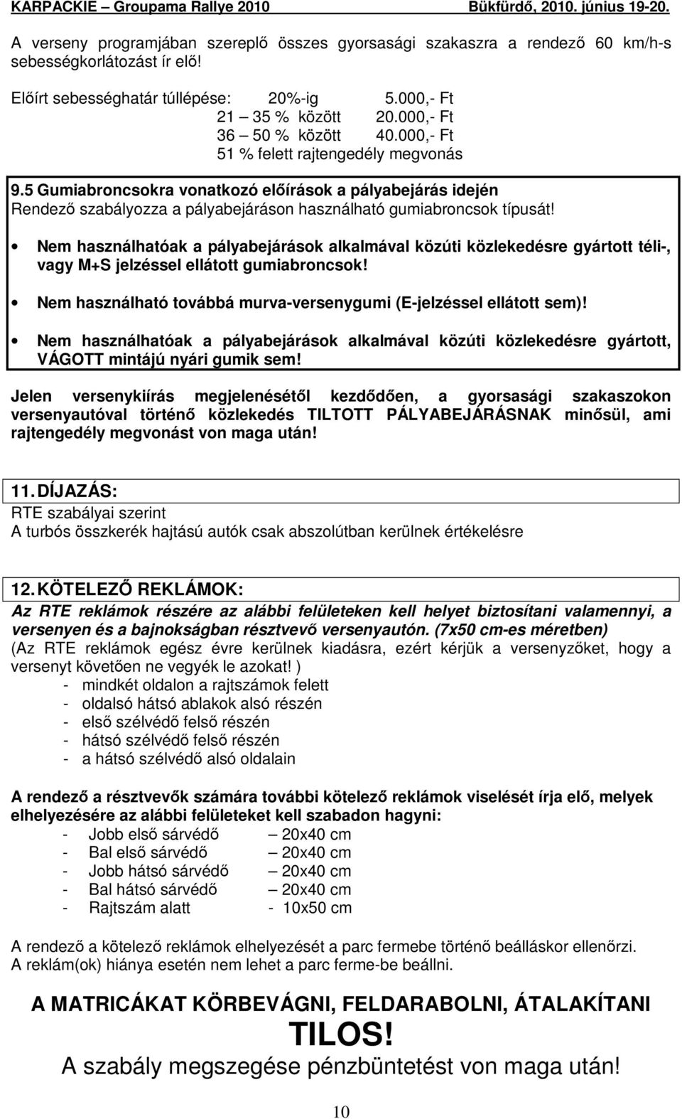 5 Gumiabroncsokra vonatkozó elıírások a pályabejárás idején Rendezı szabályozza a pályabejáráson használható gumiabroncsok típusát!