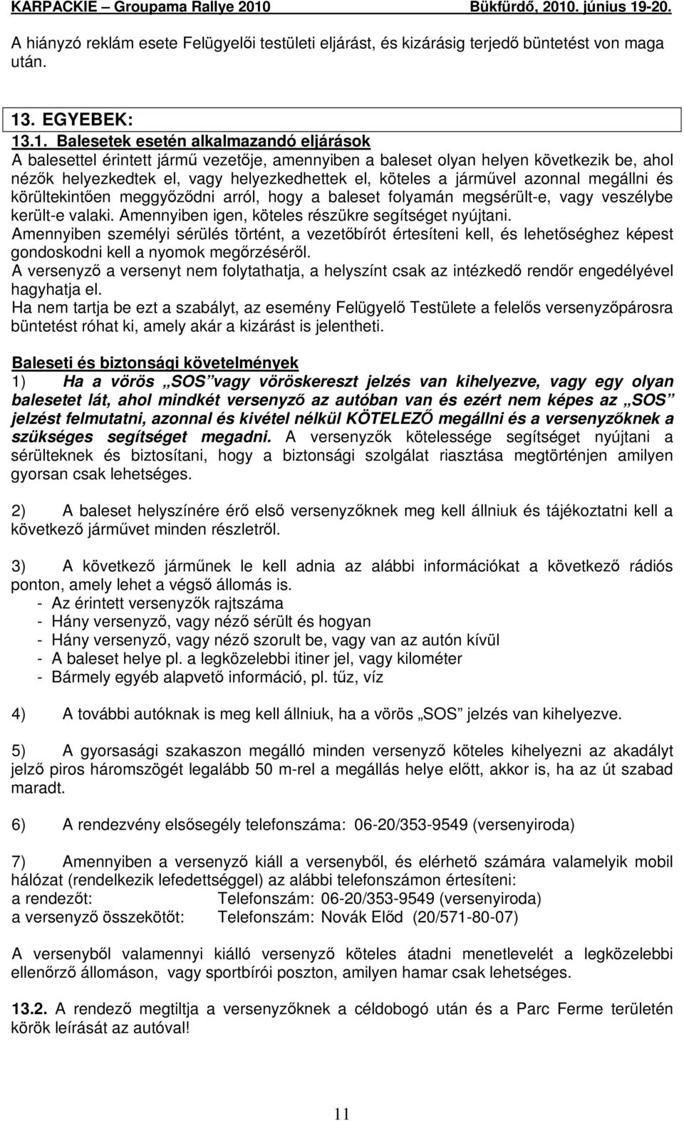 .1. Balesetek esetén alkalmazandó eljárások A balesettel érintett jármő vezetıje, amennyiben a baleset olyan helyen következik be, ahol nézık helyezkedtek el, vagy helyezkedhettek el, köteles a