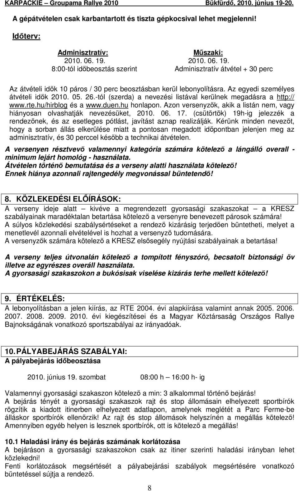 -tól (szerda) a nevezési listával kerülnek megadásra a http:// www.rte.hu/hirblog és a www.duen.hu honlapon. Azon versenyzık, akik a listán nem, vagy hiányosan olvashatják nevezésüket, 2010. 06. 17.