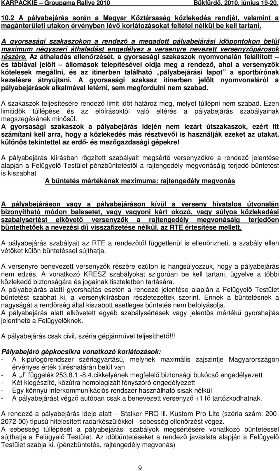 Az áthaladás ellenırzését, a gyorsasági szakaszok nyomvonalán felállított és táblával jelölt állomások telepítésével oldja meg a rendezı, ahol a versenyzık kötelesek megállni, és az itinerben