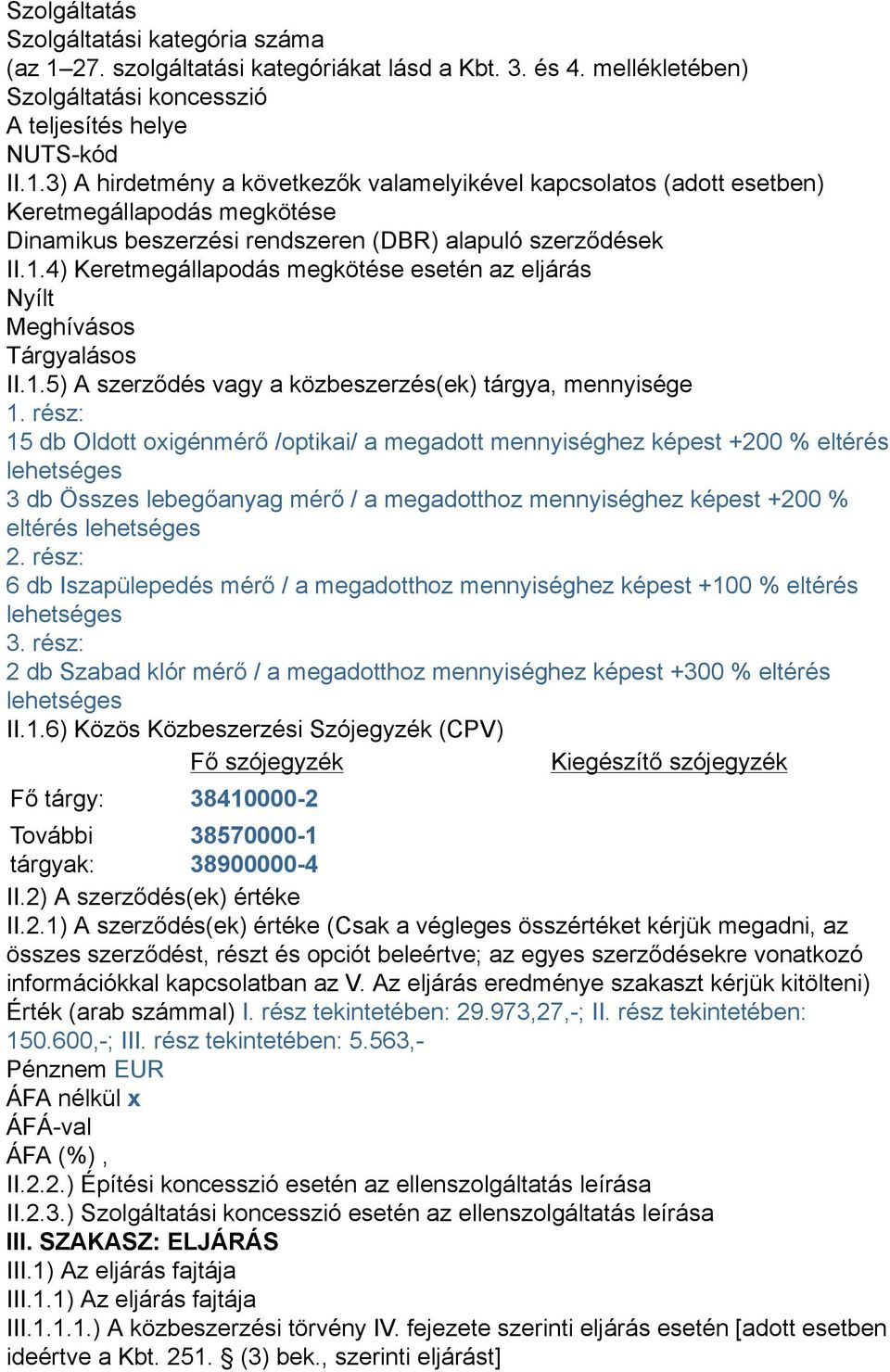 3) A hirdetmény a következők valamelyikével kapcsolatos (adott esetben) Keretmegállapodás megkötése Dinamikus beszerzési rendszeren (DBR) alapuló szerződések II.1.