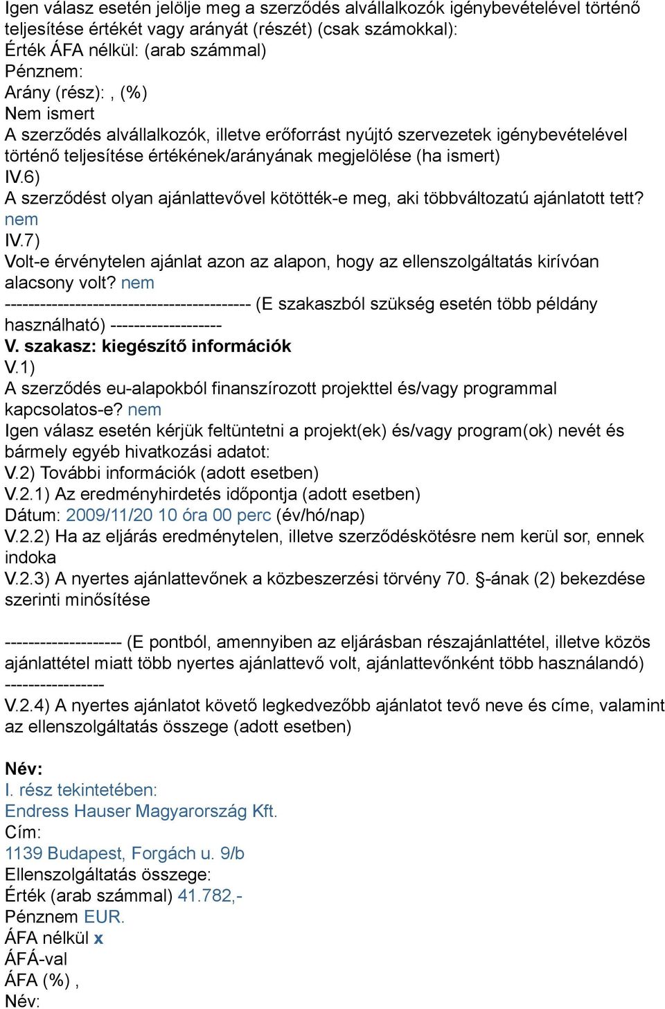 6) A szerződést olyan ajánlattevővel kötötték-e meg, aki többváltozatú ajánlatott tett? nem IV.7) Volt-e érvénytelen ajánlat azon az alapon, hogy az ellenszolgáltatás kirívóan alacsony volt?