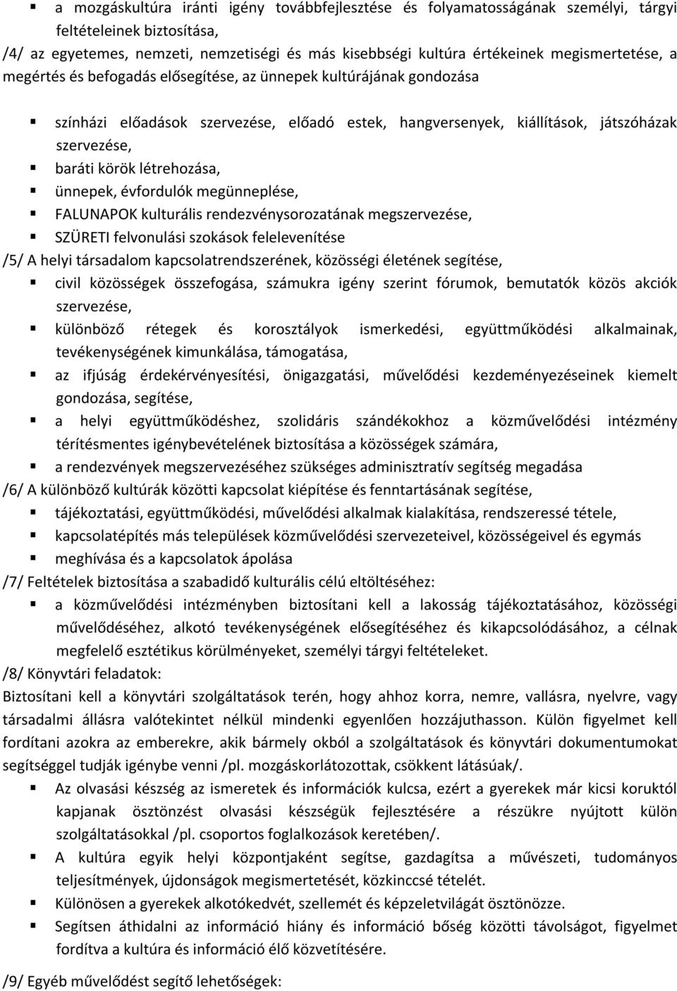 létrehozása, ünnepek, évfordulók megünneplése, FALUNAPOK kulturális rendezvénysorozatának megszervezése, SZÜRETI felvonulási szokások felelevenítése /5/ A helyi társadalom kapcsolatrendszerének,