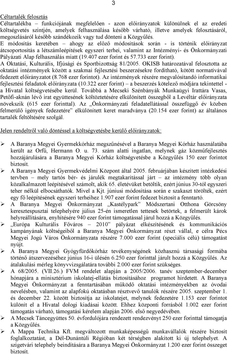 E módosítás keretében ahogy az előző módosítások során - is történik átcsoportosítás a létszámleépítések egyszeri terhei, valamint az Intézményi- és Önkormányzati Pályázati Alap felhasználás miatt