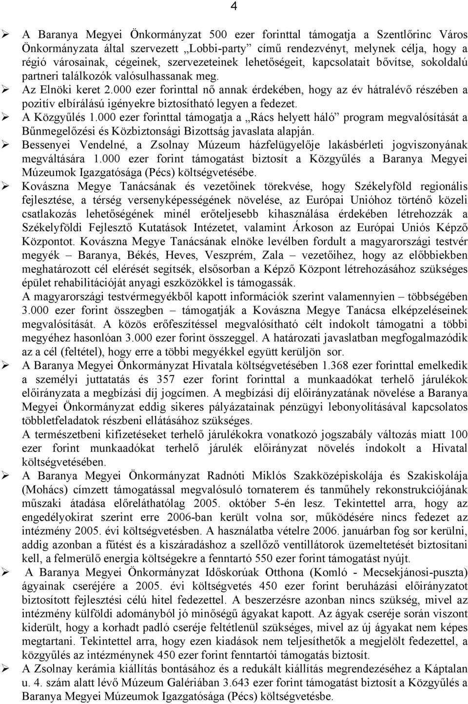 000 ezer forinttal nő annak érdekében, hogy az év hátralévő részében a pozitív elbírálású igényekre biztosítható legyen a fedezet. A Közgyűlés 1.