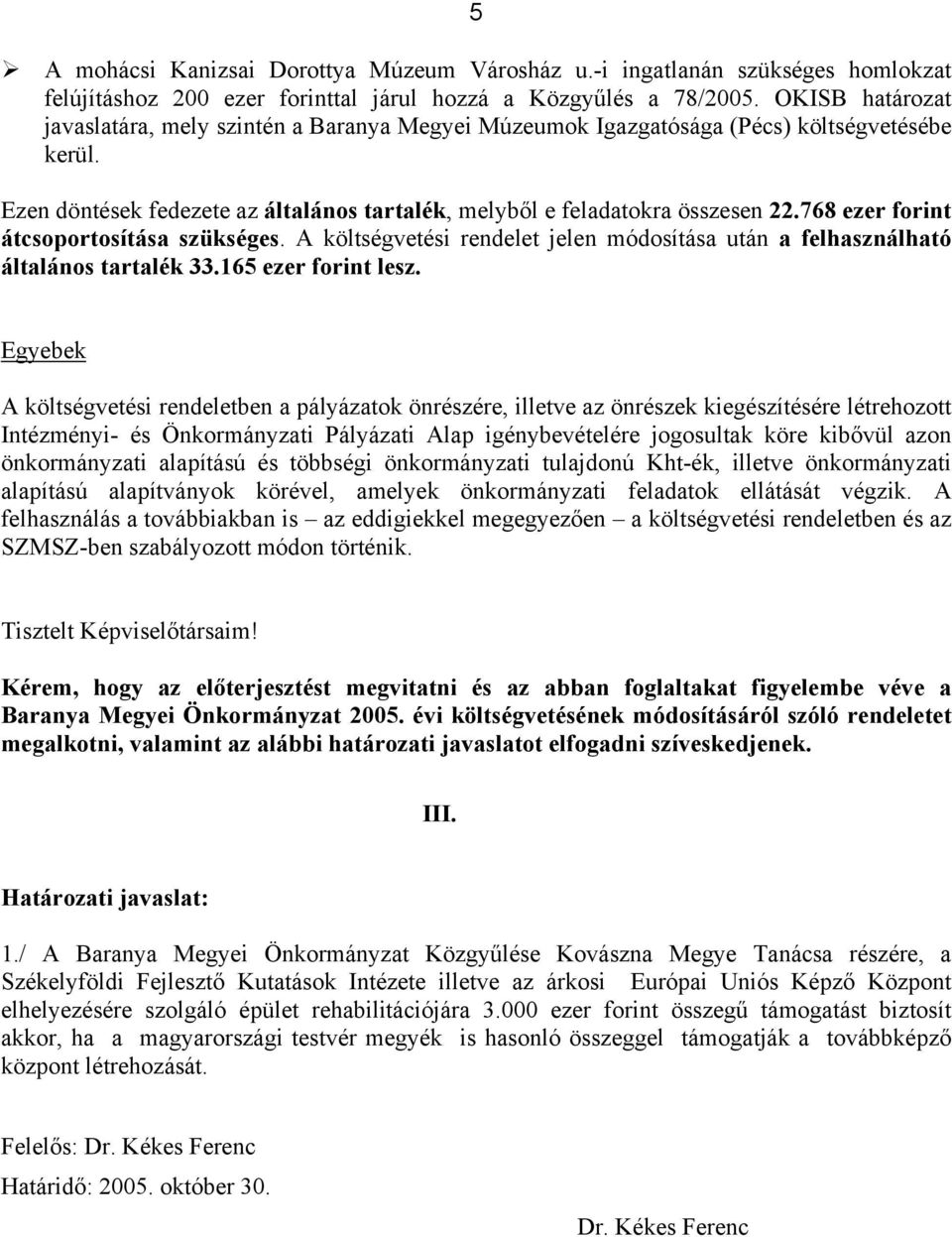 768 ezer forint átcsoportosítása szükséges. A költségvetési rendelet jelen módosítása után a felhasználható általános tartalék 33.165 ezer forint lesz.