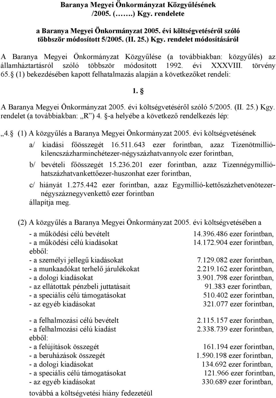 rendelet (a továbbiakban: R ) 4. -a helyébe a következő rendelkezés lép: 4. (1) A közgyűlés a Baranya Megyei Önkormányzat 2005. évi költségvetésének a/ kiadási főösszegét 16.511.