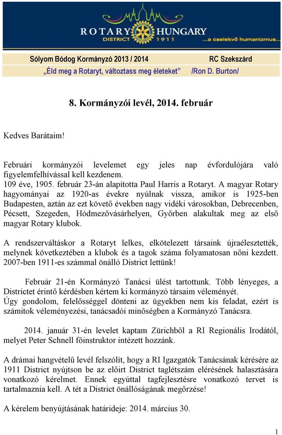 A magyar Rotary hagyományai az 1920-as évekre nyúlnak vissza, amikor is 1925-ben Budapesten, aztán az ezt követő években nagy vidéki városokban, Debrecenben, Pécsett, Szegeden, Hódmezővásárhelyen,