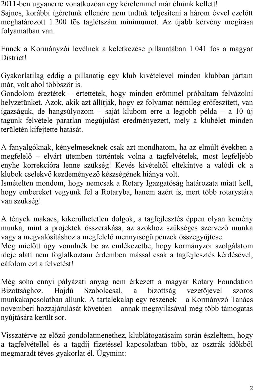 Gyakorlatilag eddig a pillanatig egy klub kivételével minden klubban jártam már, volt ahol többször is. Gondolom éreztétek értettétek, hogy minden erőmmel próbáltam felvázolni helyzetünket.