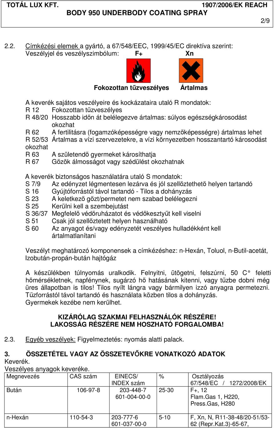 lehet R 52/53 Ártalmas a vízi szervezetekre, a vízi környezetben hosszantartó károsodást okozhat R 63 A születendő gyermeket károsíthatja R 67 Gőzök álmosságot vagy szédülést okozhatnak A keverék