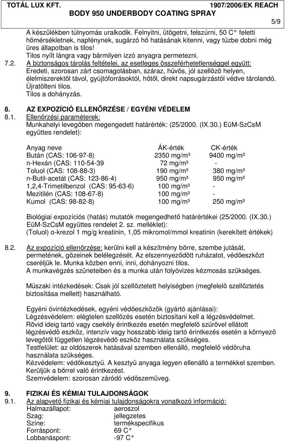 A biztonságos tárolás feltételei, az esetleges összeférhetetlenséggel együtt: Eredeti, szorosan zárt csomagolásban, száraz, hűvös, jól szellőző helyen, élelmiszerektől távol, gyújtóforrásoktól,