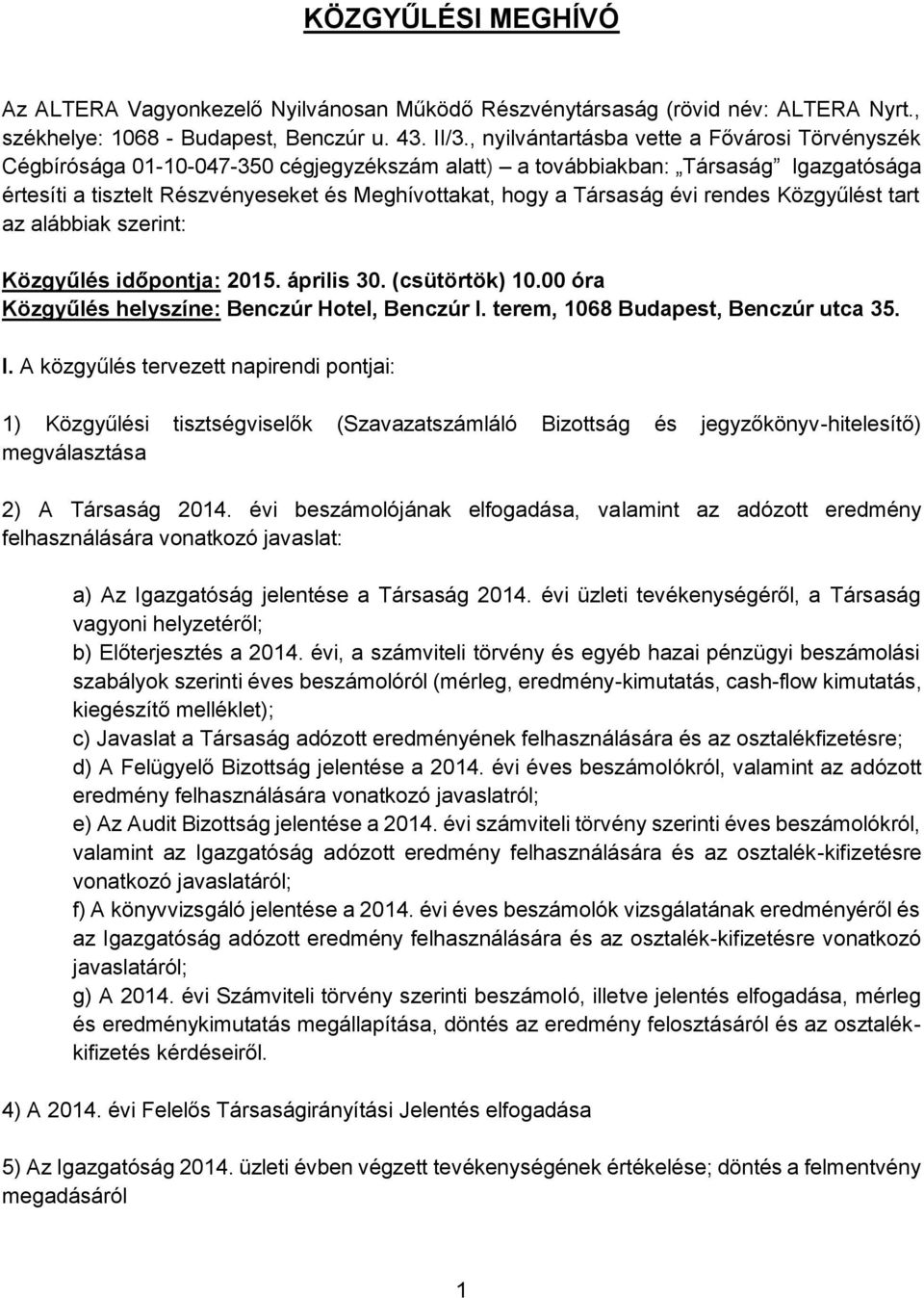 Társaság évi rendes Közgyűlést tart az alábbiak szerint: Közgyűlés időpontja: 2015. április 30. (csütörtök) 10.00 óra Közgyűlés helyszíne: Benczúr Hotel, Benczúr I.