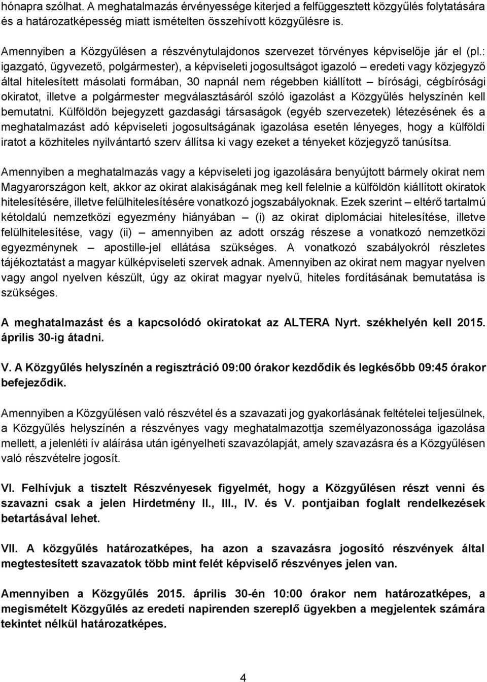 : igazgató, ügyvezető, polgármester), a képviseleti jogosultságot igazoló eredeti vagy közjegyző által hitelesített másolati formában, 30 napnál nem régebben kiállított bírósági, cégbírósági