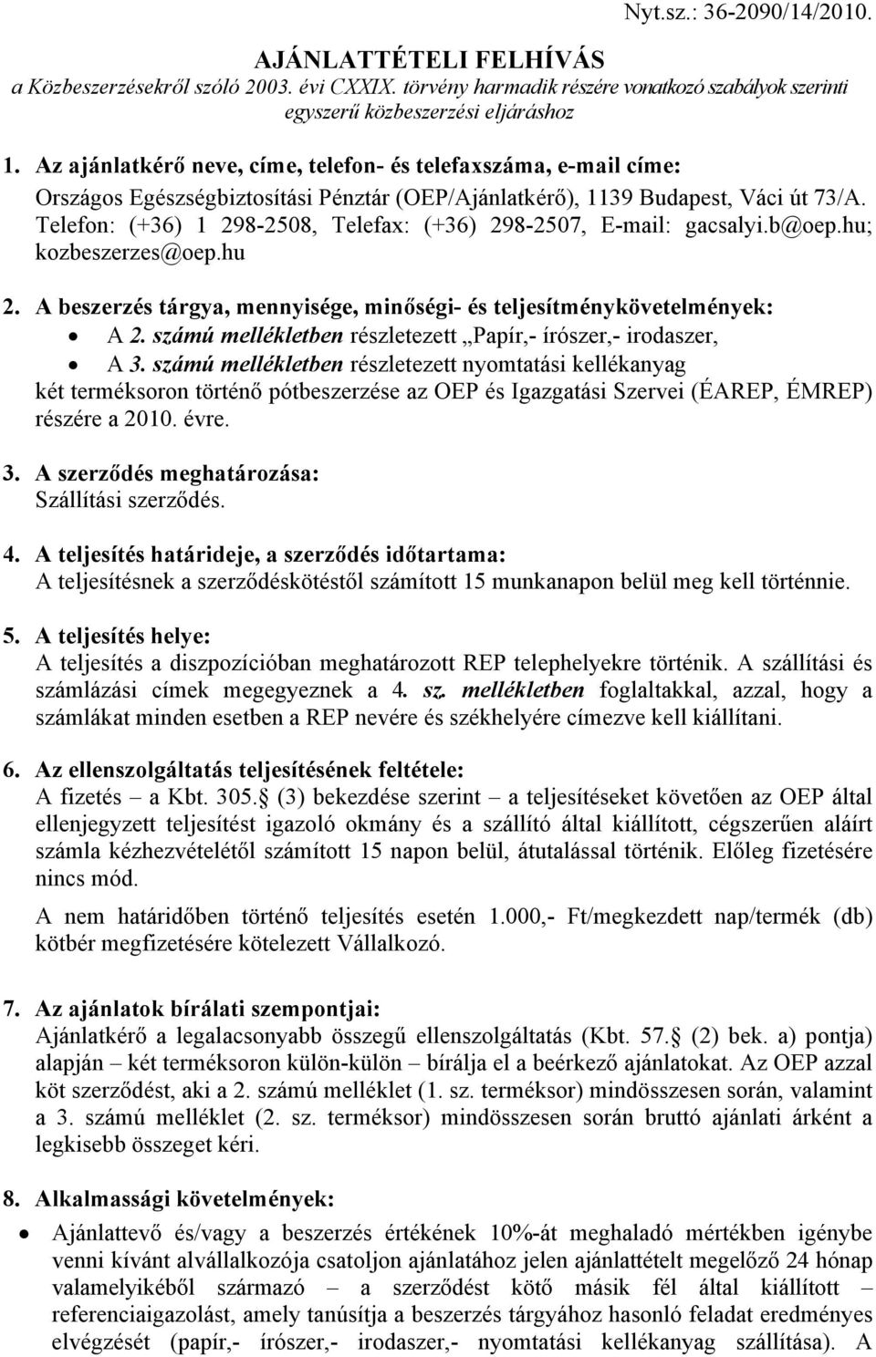 Telefon: (+36) 1 298-2508, Telefax: (+36) 298-2507, E-mail: gacsalyi.b@oep.hu; kozbeszerzes@oep.hu 2. A beszerzés tárgya, mennyisége, minőségi- és teljesítménykövetelmények: A 2.