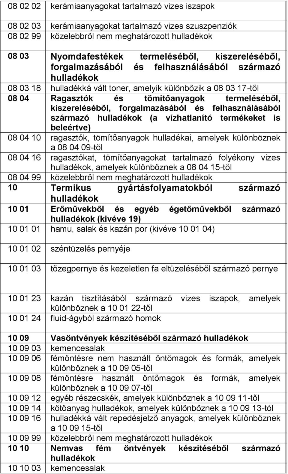 felhasználásából származó (a vízhatlanító termékeket is beleértve) 8 4 ragasztók, tömítőanyagok hulladékai, amelyek különböznek a 8 4 9-től 8 4 6 ragasztókat, tömítőanyagokat tartalmazó folyékony