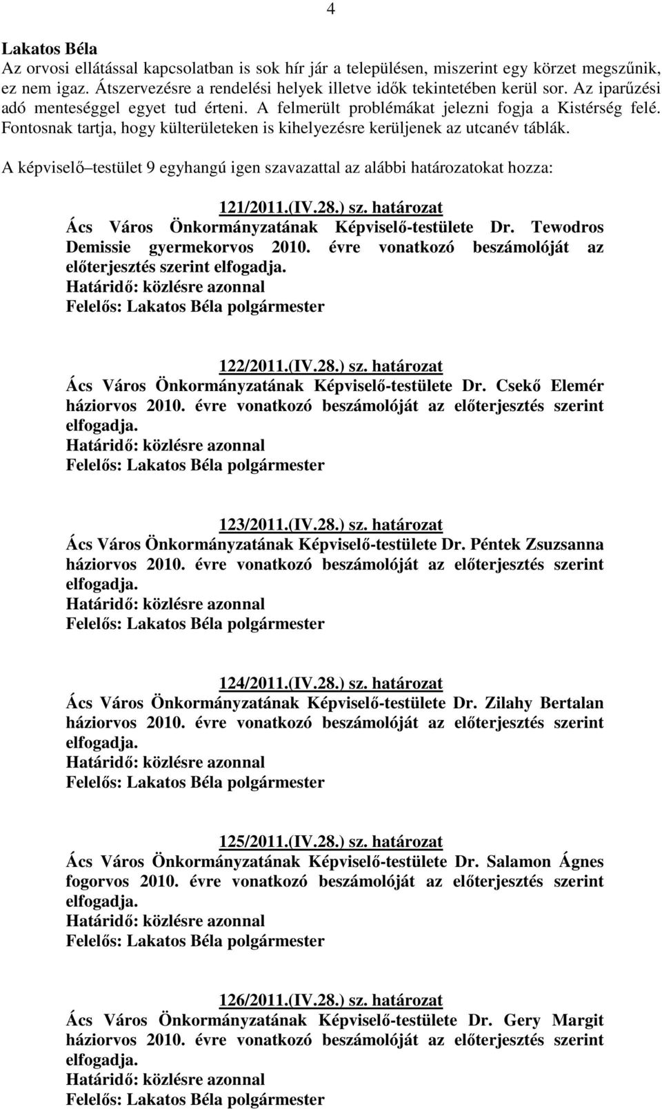 A képviselő testület 9 egyhangú igen szavazattal az alábbi határozatokat hozza: 121/2011.(IV.28.) sz. határozat Ács Város Önkormányzatának Képviselő-testülete Dr. Tewodros Demissie gyermekorvos 2010.
