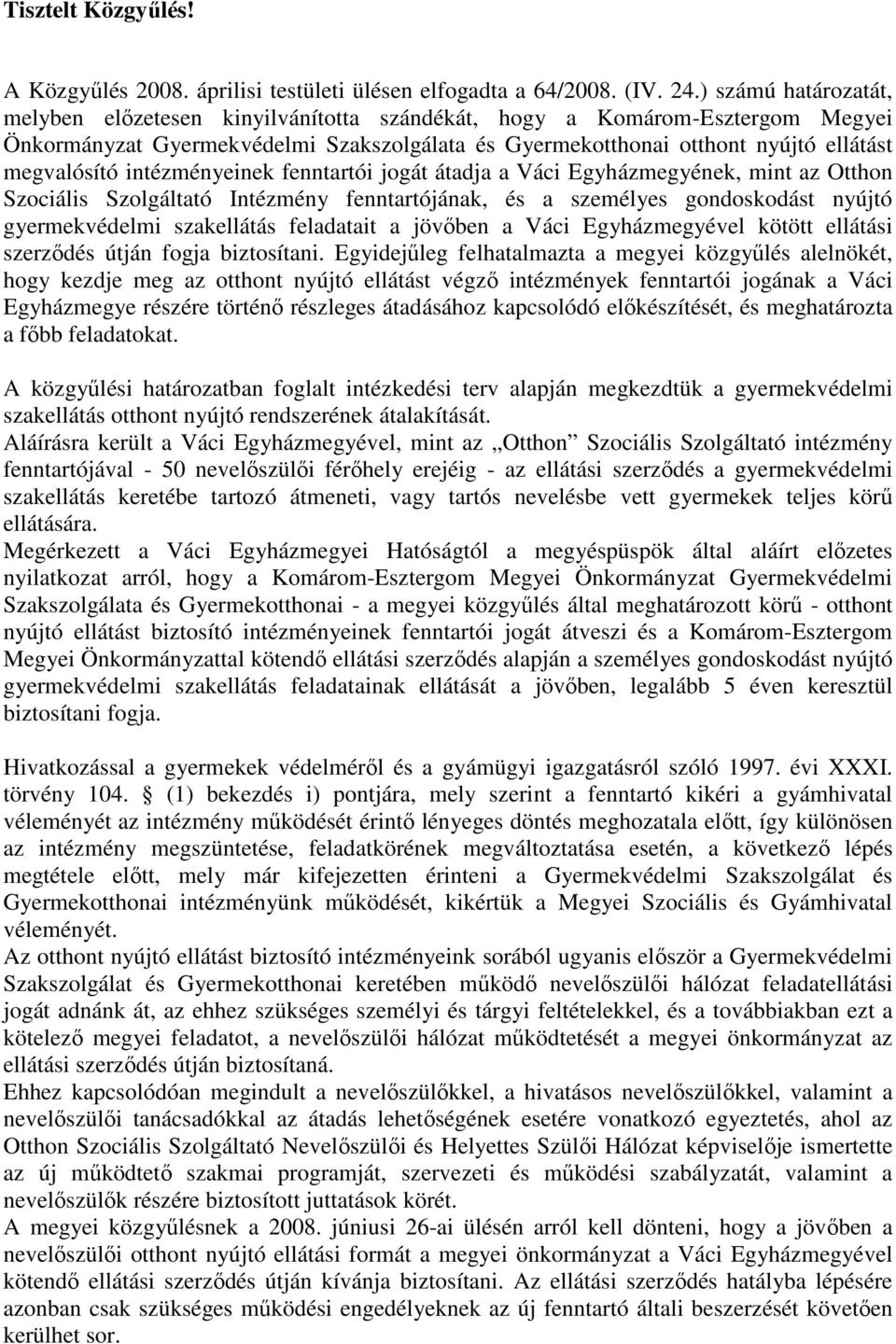 intézményeinek fenntartói jogát átadja a Váci Egyházmegyének, mint az Otthon Szociális Szolgáltató Intézmény fenntartójának, és a személyes gondoskodást nyújtó gyermekvédelmi szakellátás feladatait a