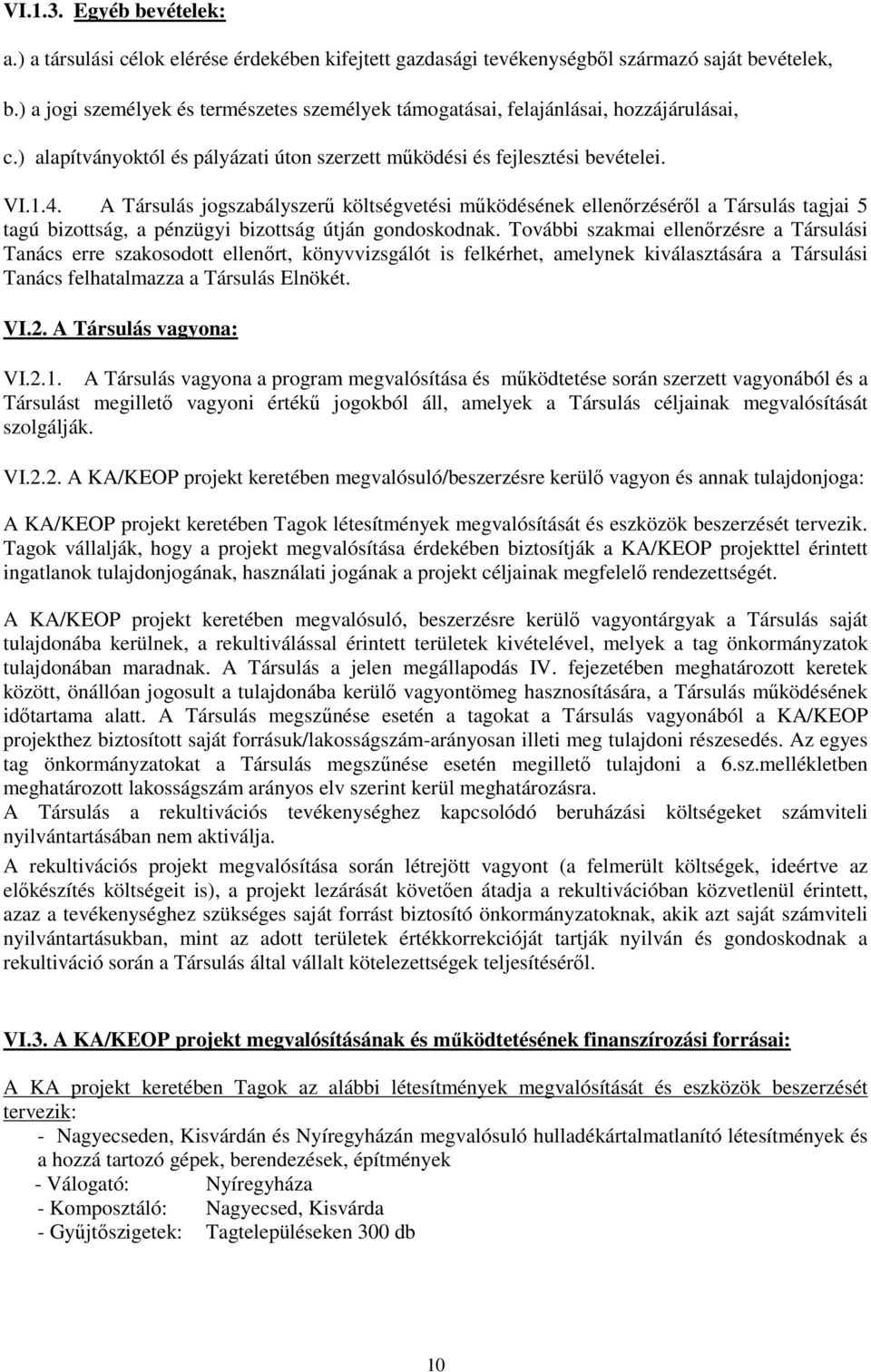 A Társulás jogszabályszerő költségvetési mőködésének ellenırzésérıl a Társulás tagjai 5 tagú bizottság, a pénzügyi bizottság útján gondoskodnak.