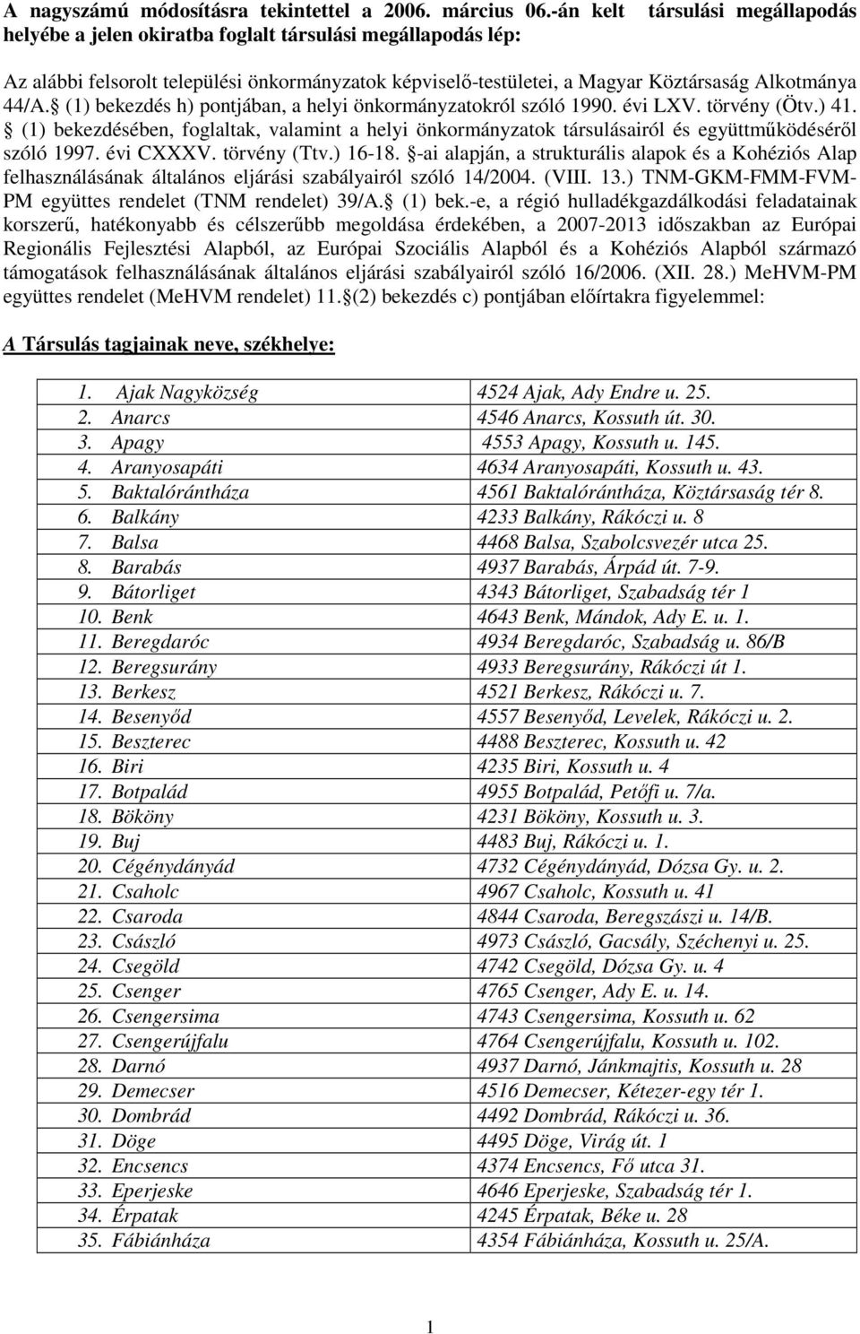 (1) bekezdés h) pontjában, a helyi önkormányzatokról szóló 1990. évi LXV. törvény (Ötv.) 41. (1) bekezdésében, foglaltak, valamint a helyi önkormányzatok társulásairól és együttmőködésérıl szóló 1997.