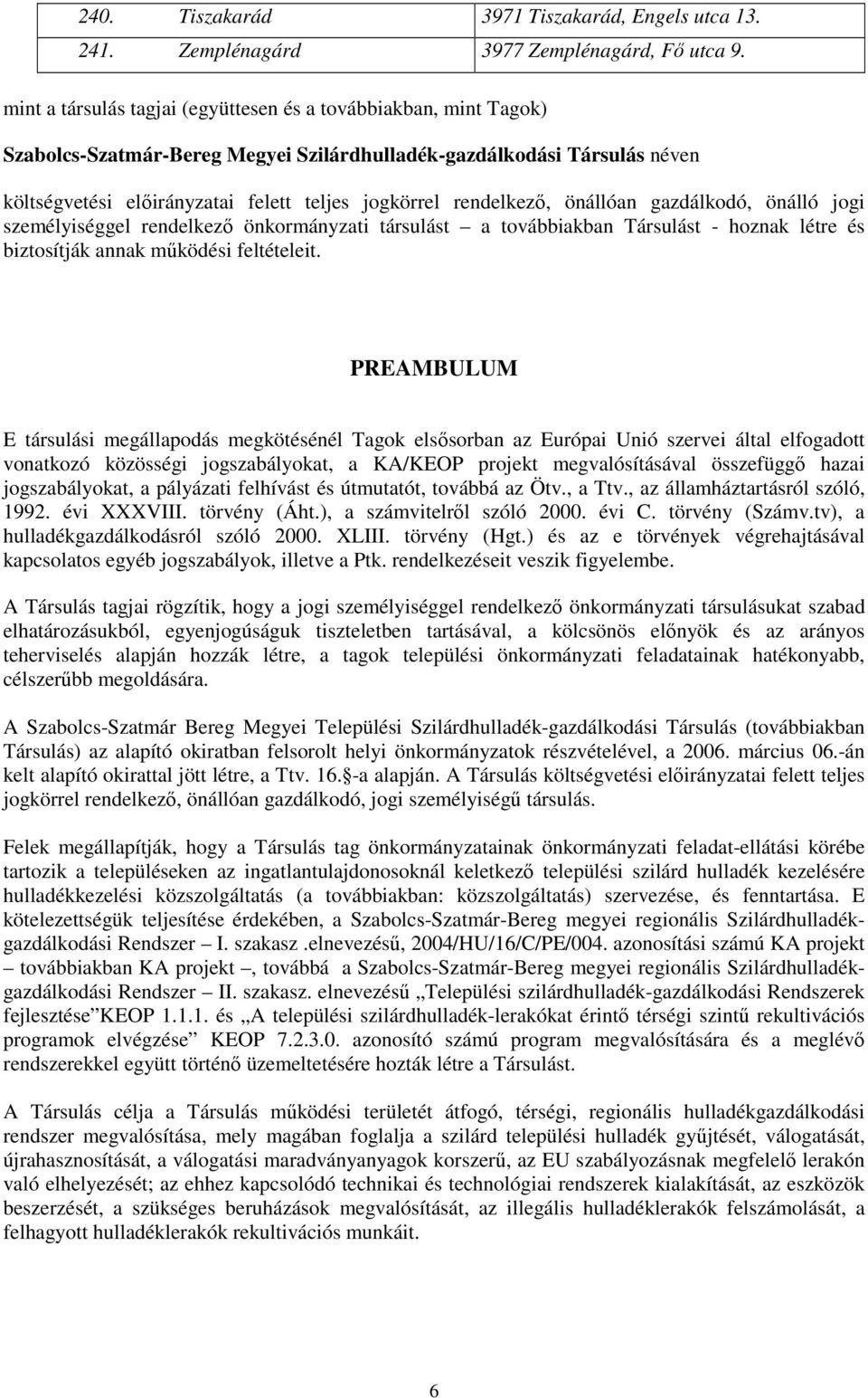 rendelkezı, önállóan gazdálkodó, önálló jogi személyiséggel rendelkezı önkormányzati társulást a továbbiakban Társulást - hoznak létre és biztosítják annak mőködési feltételeit.