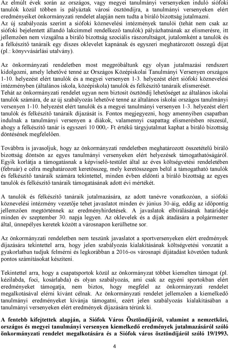 Az új szabályozás szerint a siófoki köznevelési intézmények tanulói (tehát nem csak az siófoki bejelentett állandó lakcímmel rendelkező tanulók) pályázhatnának az elismerésre, itt jellemzően nem