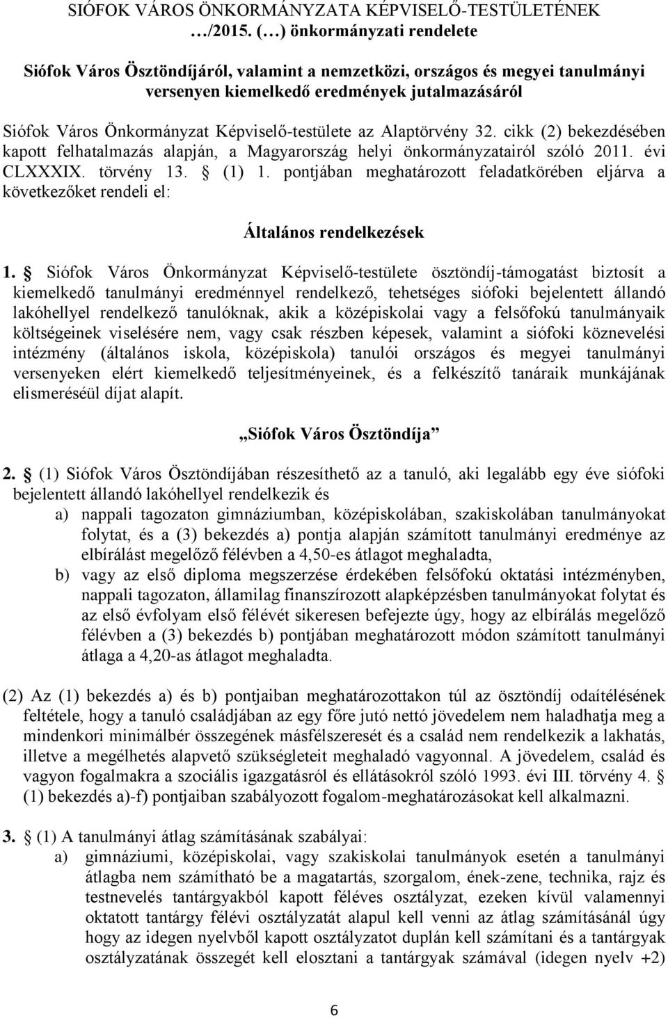 Képviselő-testülete az Alaptörvény 32. cikk (2) bekezdésében kapott felhatalmazás alapján, a Magyarország helyi önkormányzatairól szóló 2011. évi CLXXXIX. törvény 13. (1) 1.