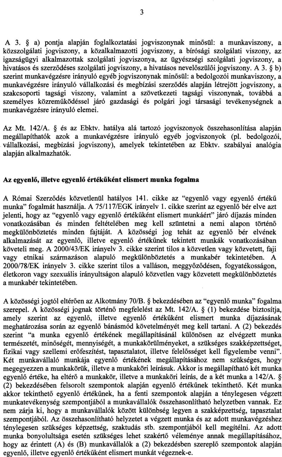 szolgálati jogviszonya, az ügyészségi szolgálati jogviszony, a hivatásos és szerzodéses szolgálati jogviszony, a hivatásos neveloszüloi jogviszony. A 3.
