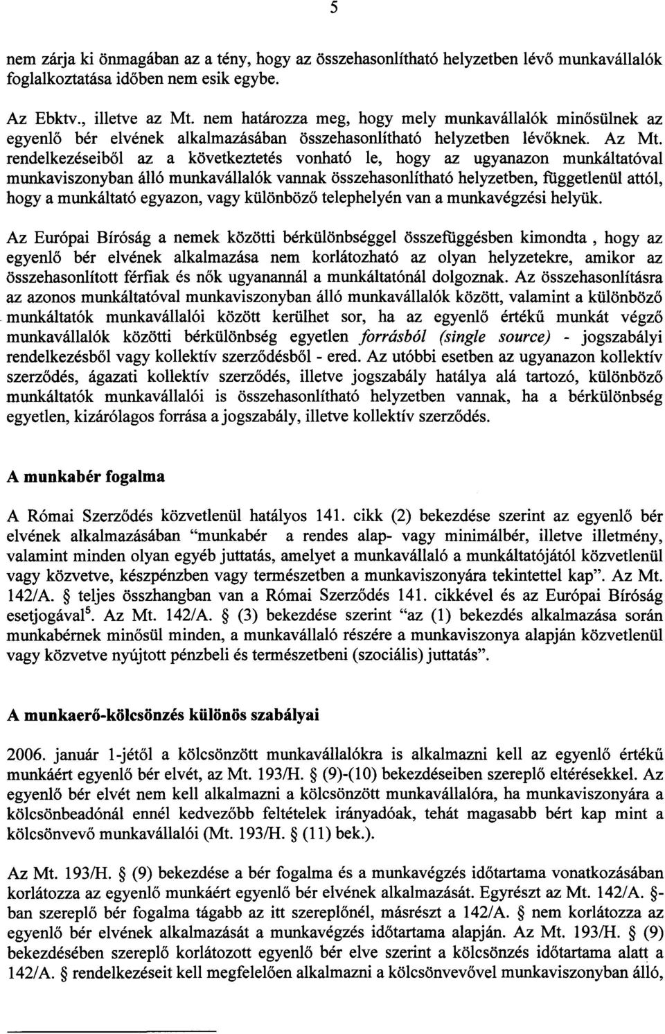 rendelkezéseibol az a következtetés vonható le, hogy az ugyanazon munkáltatóval munkaviszonyban álló munkavállalók vannak összehasonlítható helyzetben, függetlenül attól, hogy a munkáltató egyazon,