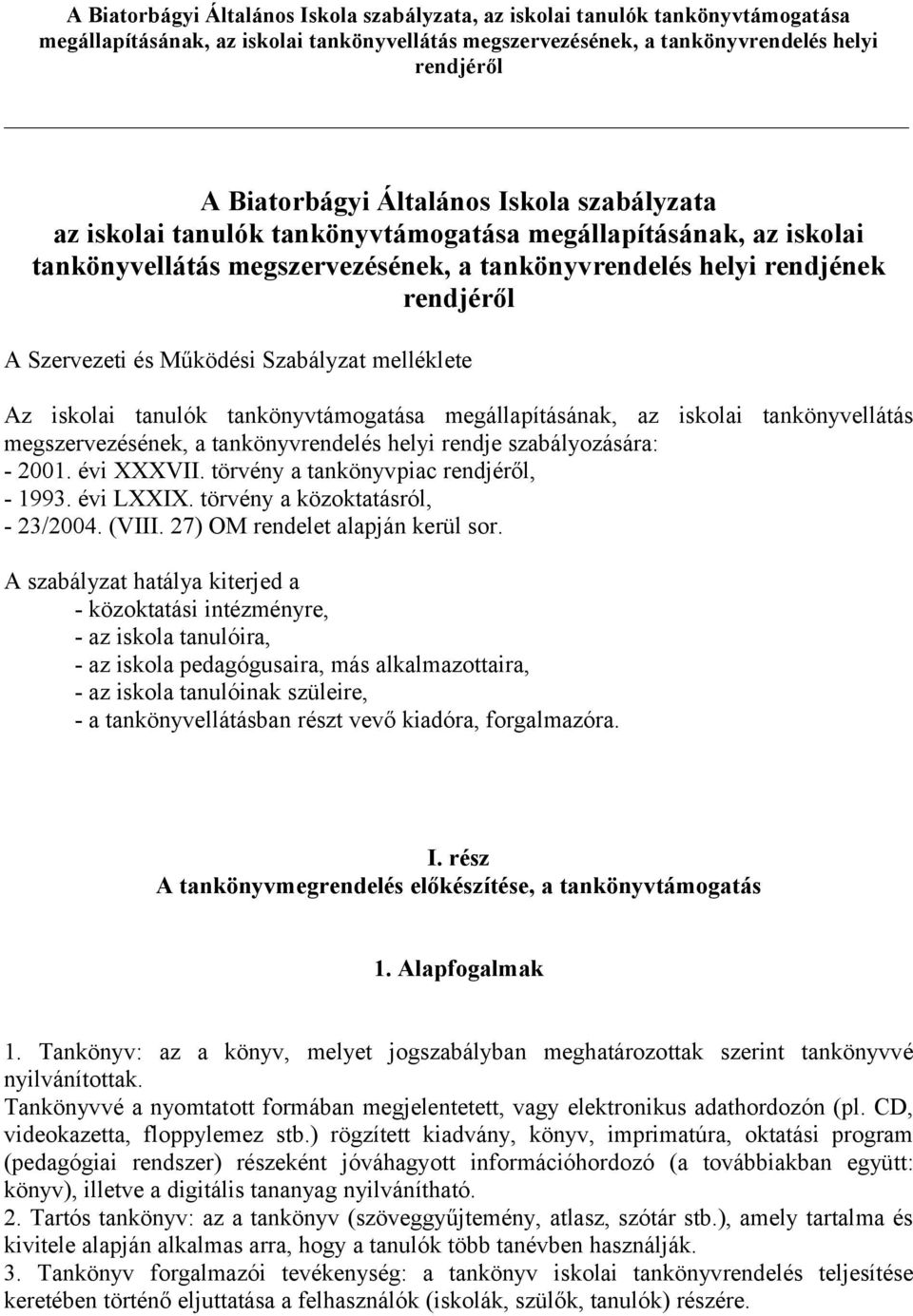 törvény a tankönyvpiac, - 1993. évi LXXIX. törvény a közoktatásról, - 23/2004. (VIII. 27) OM rendelet alapján kerül sor.