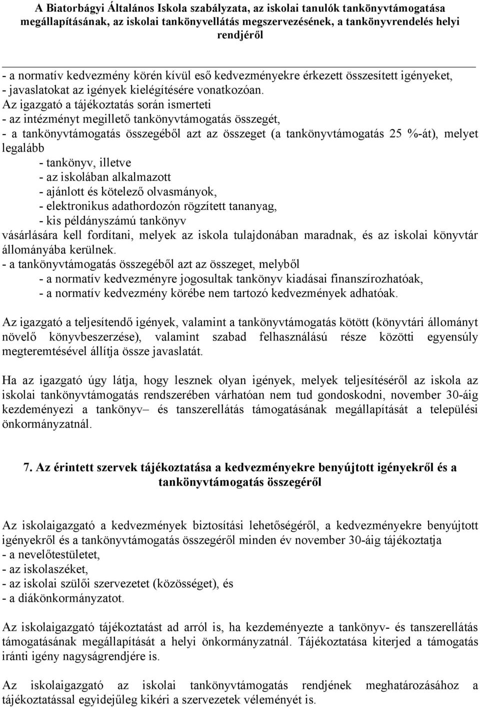 tankönyv, illetve - az iskolában alkalmazott - ajánlott és kötelező olvasmányok, - elektronikus adathordozón rögzített tananyag, - kis példányszámú tankönyv vásárlására kell fordítani, melyek az