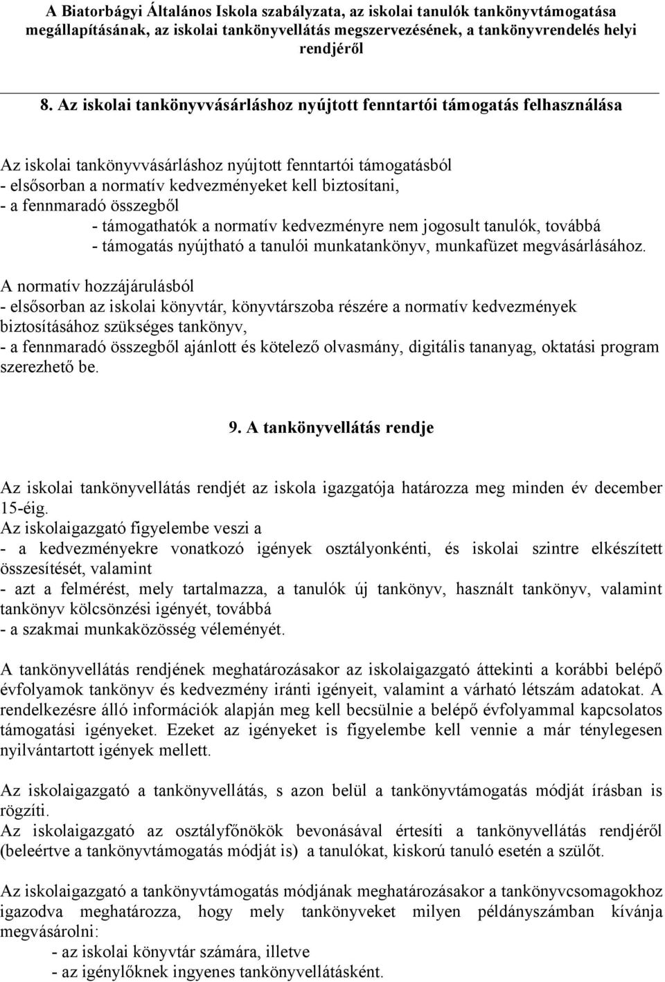 A normatív hozzájárulásból - elsősorban az iskolai könyvtár, könyvtárszoba részére a normatív kedvezmények biztosításához szükséges tankönyv, - a fennmaradó összegből ajánlott és kötelező olvasmány,