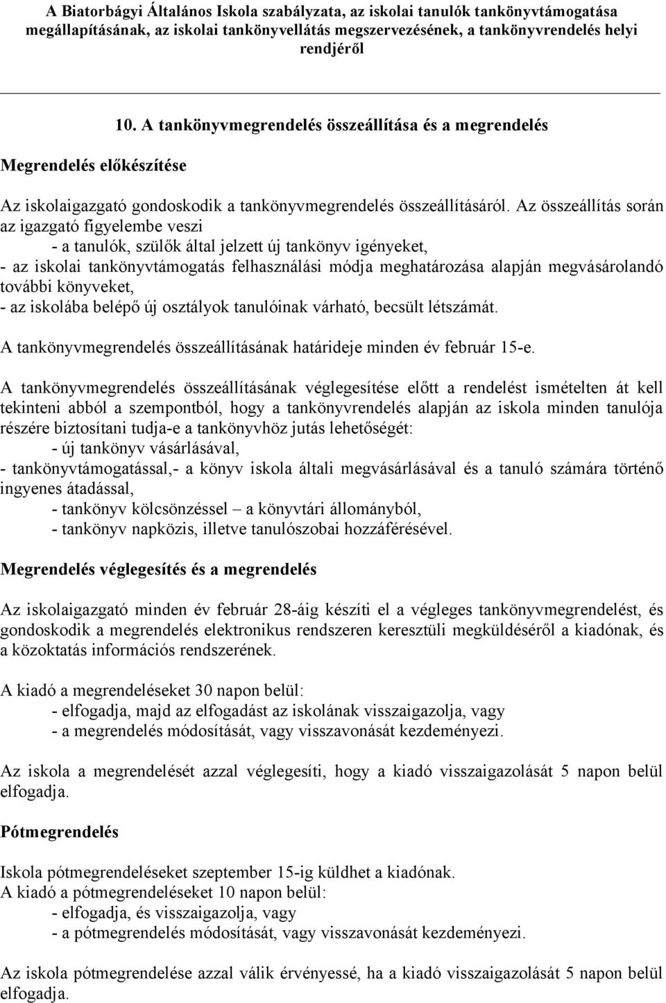 további könyveket, - az iskolába belépő új osztályok tanulóinak várható, becsült létszámát. A tankönyvmegrendelés összeállításának határideje minden év február 15-e.