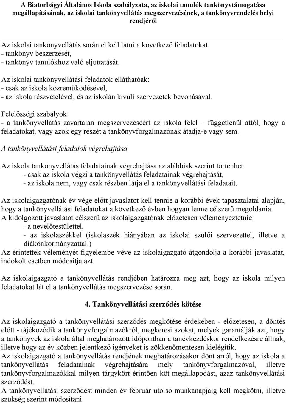 Felelősségi szabályok: - a tankönyvellátás zavartalan megszervezéséért az iskola felel függetlenül attól, hogy a feladatokat, vagy azok egy részét a tankönyvforgalmazónak átadja-e vagy sem.