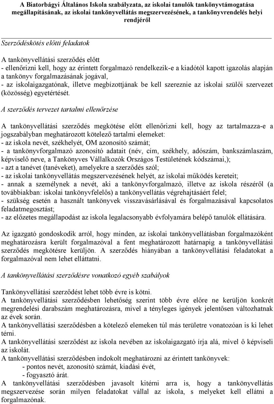 A szerződés tervezet tartalmi ellenőrzése A tankönyvellátási szerződés megkötése előtt ellenőrizni kell, hogy az tartalmazza-e a jogszabályban meghatározott kötelező tartalmi elemeket: - az iskola