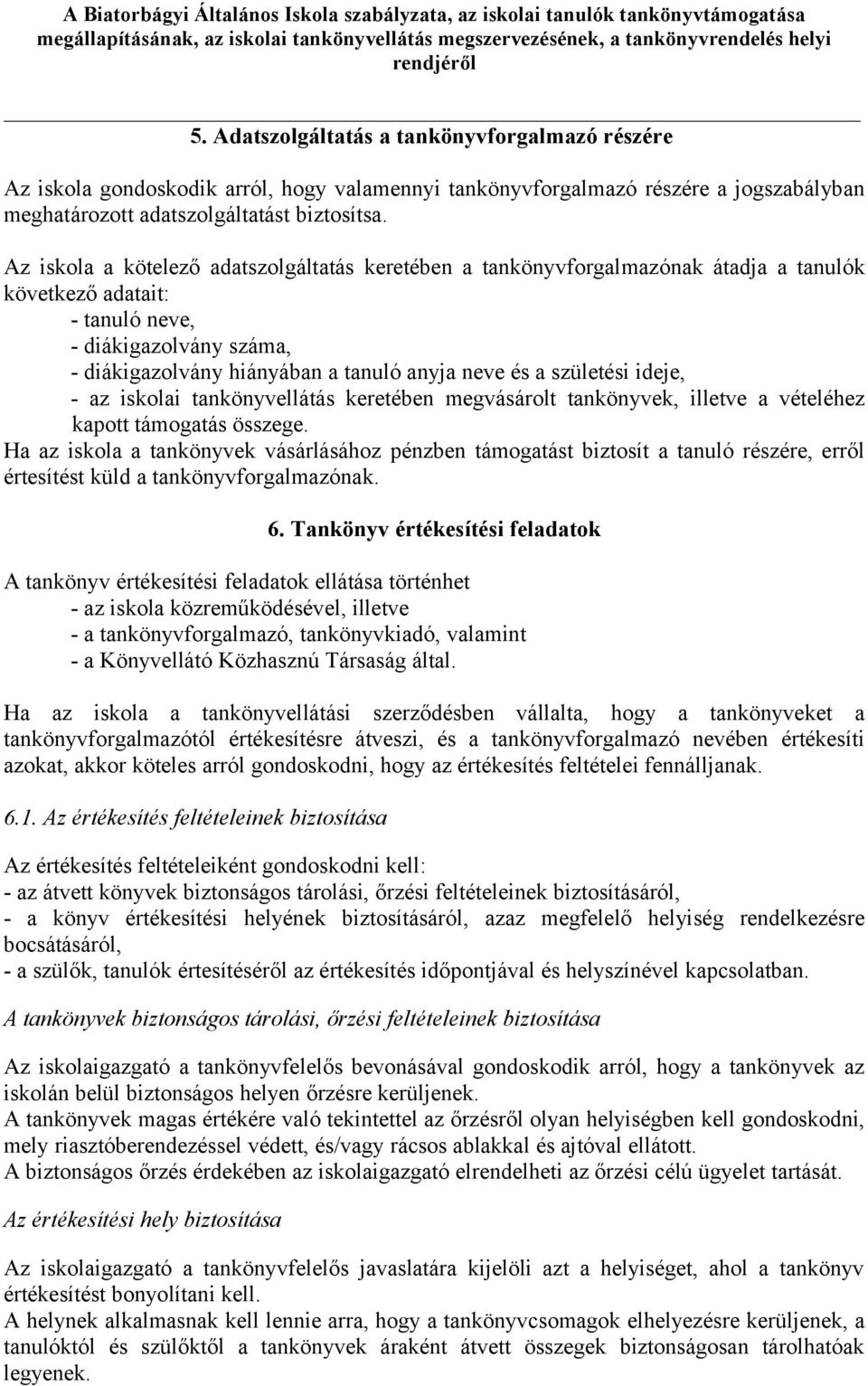 születési ideje, - az iskolai tankönyvellátás keretében megvásárolt tankönyvek, illetve a vételéhez kapott támogatás összege.