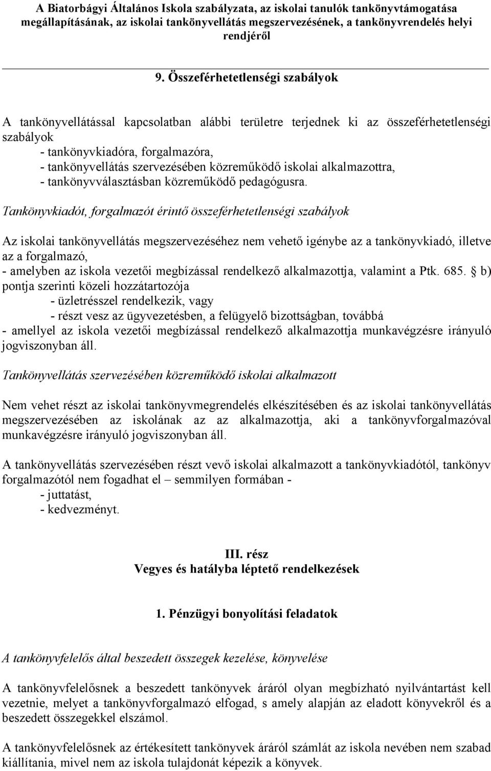 Tankönyvkiadót, forgalmazót érintő összeférhetetlenségi szabályok Az iskolai tankönyvellátás megszervezéséhez nem vehető igénybe az a tankönyvkiadó, illetve az a forgalmazó, - amelyben az iskola